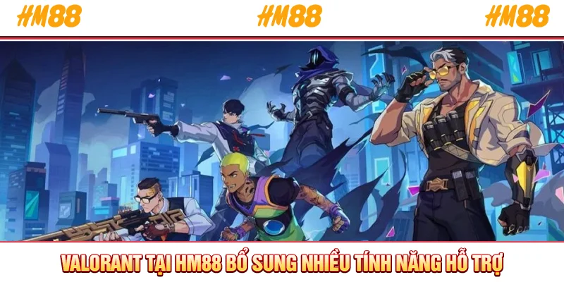 Valorant tại HM88 bổ sung nhiều tính năng hỗ trợ